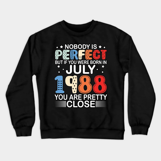 Nobody Is Perfect But If You Were Born In July 1988 You Are Pretty Close Happy Birthday 32 Years Old Crewneck Sweatshirt by bakhanh123